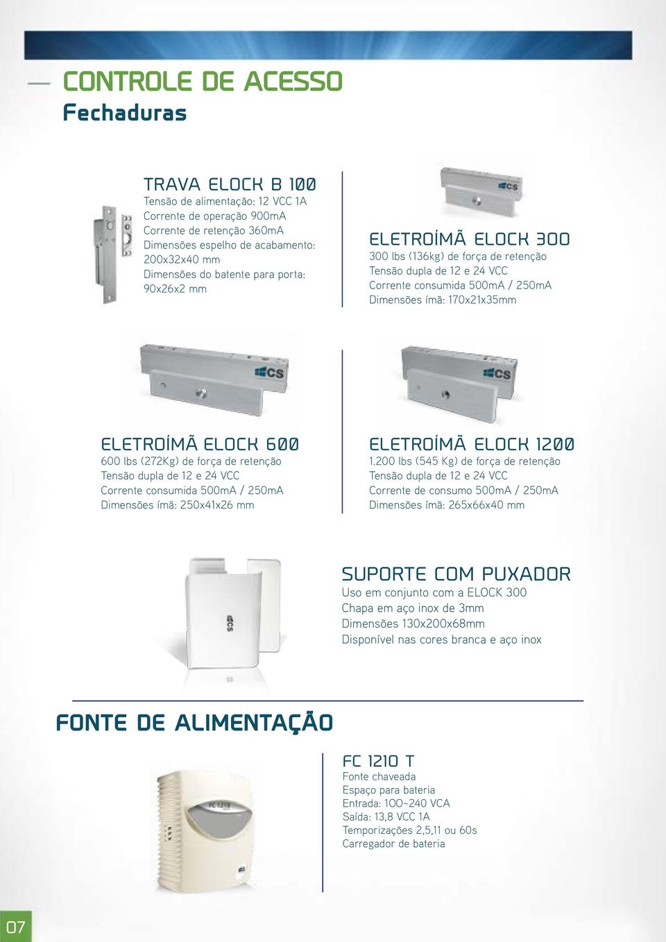 lbs (272Kg) de força de retenção Tensão dupla de 12 e 24 VCC Corrente consumida 500mA / 250mA Dimensões ímã: 250x41x26 mm ELETROÍMÃ ELOCK 1200 1.