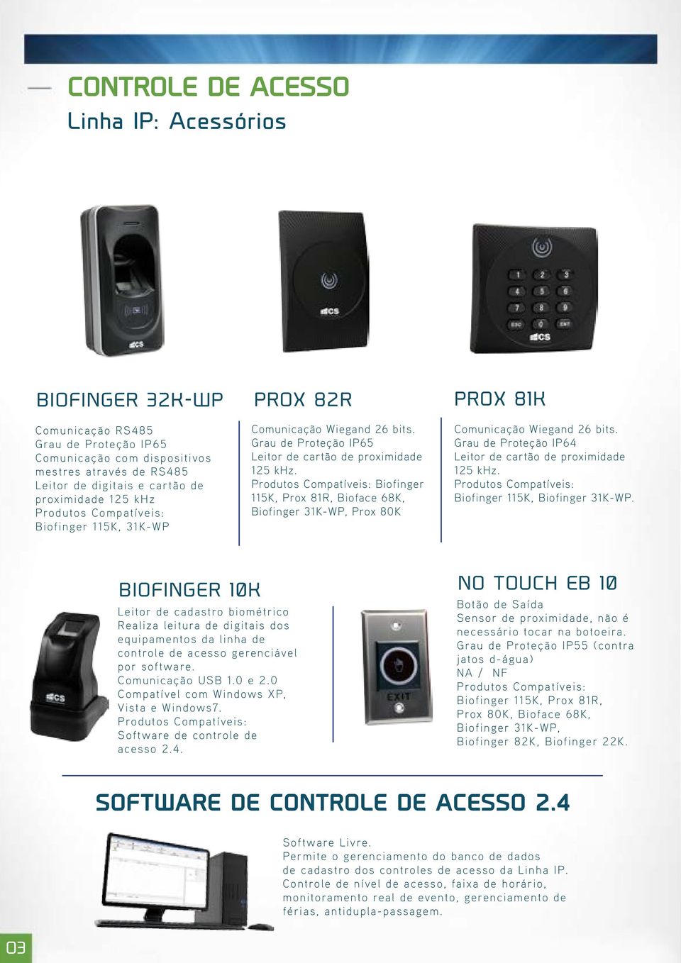 Produtos Compatíveis: Biofinger 115K, Prox 81R, Bioface 68K, Biofinger 31K-WP, Prox 80K PROX 81K Comunicação Wiegand 26 bits. Grau de Proteção IP64 Leitor de cartão de proximidade 125 khz.