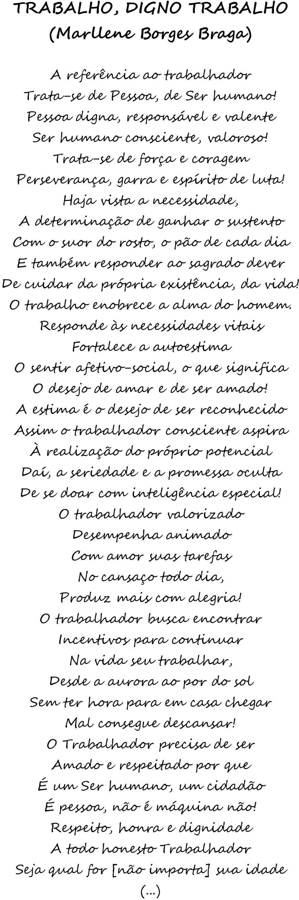 Haja vista a necessidade, A determinação de ganhar o sustento Com o suor do rosto, o pão de cada dia E também responder ao sagrado dever De cuidar da própria existência, da vida!