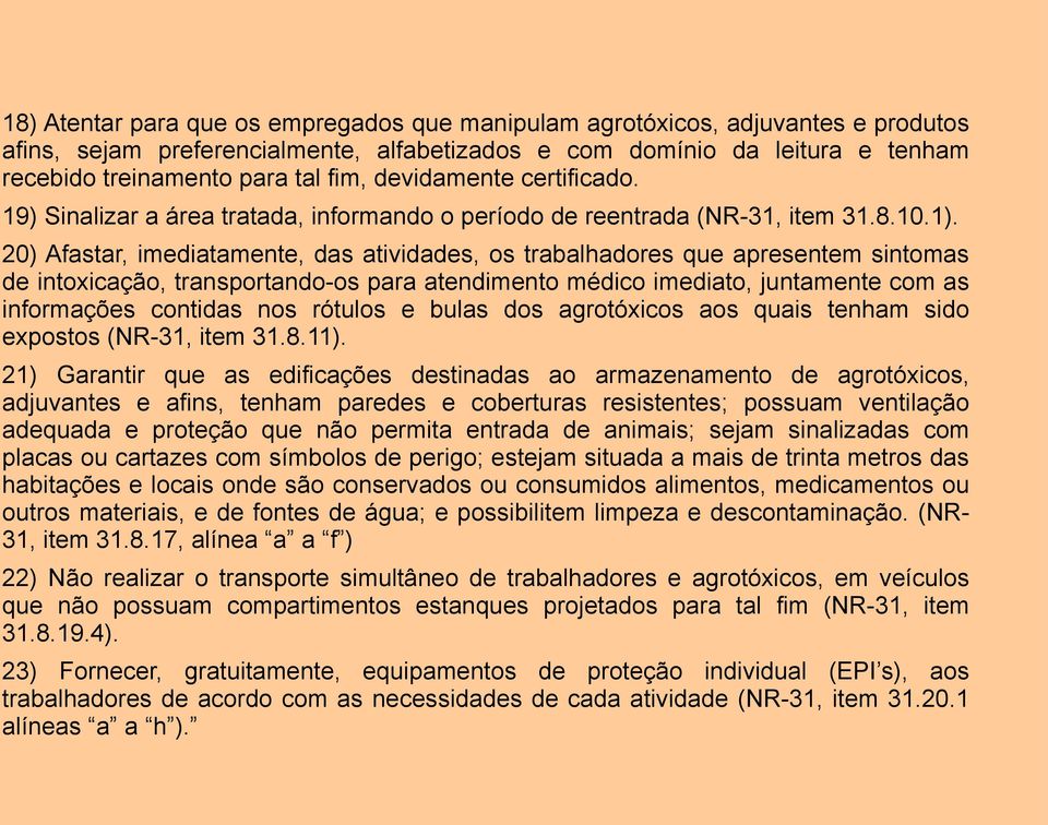 20) Afastar, imediatamente, das atividades, os trabalhadores que apresentem sintomas de intoxicação, transportando-os para atendimento médico imediato, juntamente com as informações contidas nos