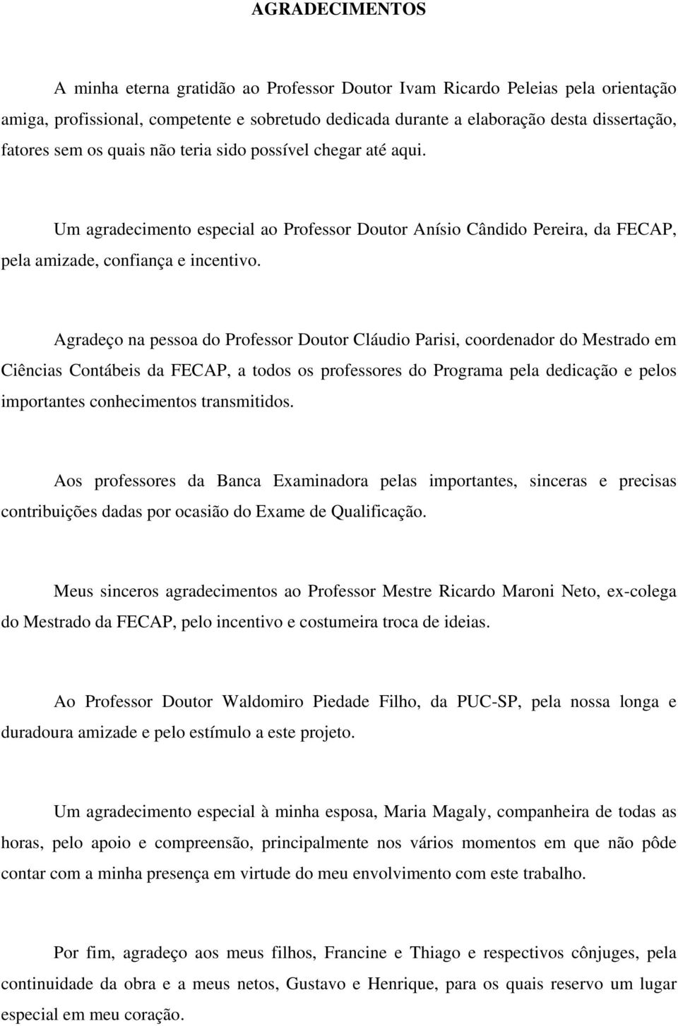 Agradeço na pessoa do Professor Doutor Cláudio Parisi, coordenador do Mestrado em Ciências Contábeis da FECAP, a todos os professores do Programa pela dedicação e pelos importantes conhecimentos