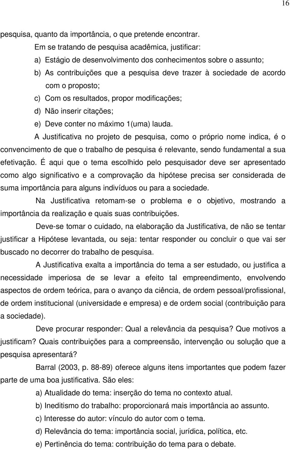 c) Com os resultados, propor modificações; d) Não inserir citações; e) Deve conter no máximo 1(uma) lauda.