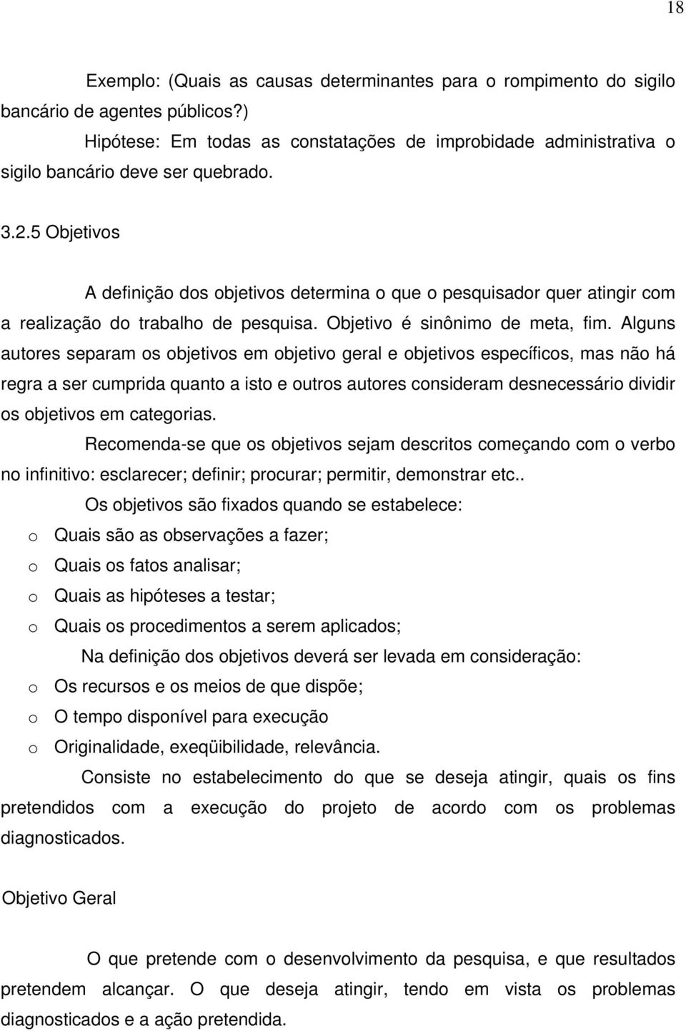 5 Objetivos A definição dos objetivos determina o que o pesquisador quer atingir com a realização do trabalho de pesquisa. Objetivo é sinônimo de meta, fim.