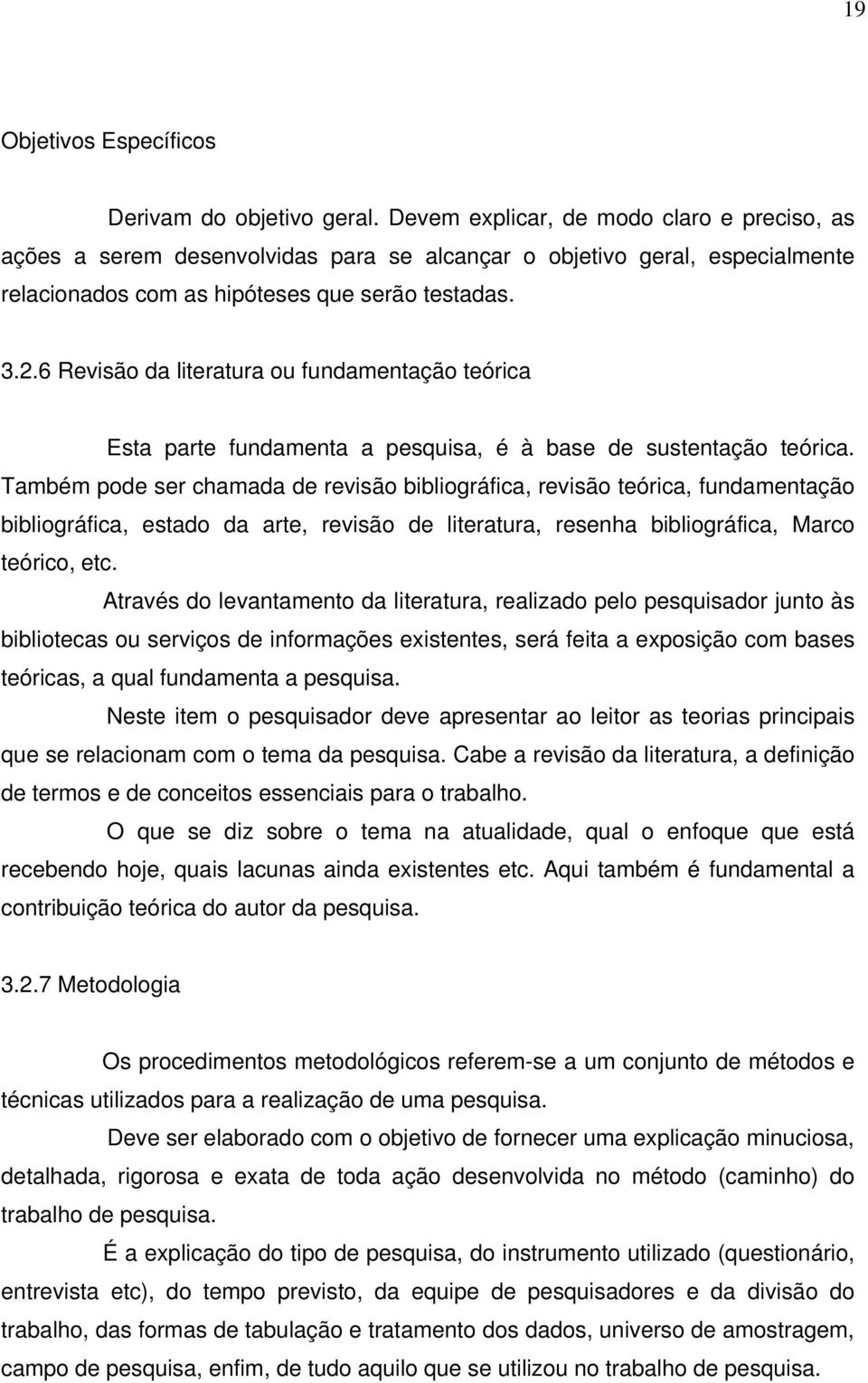 6 Revisão da literatura ou fundamentação teórica Esta parte fundamenta a pesquisa, é à base de sustentação teórica.