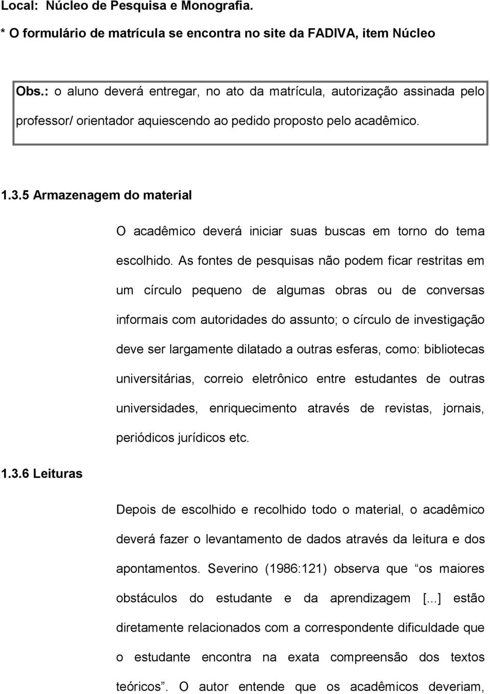 5 Armazenagem do material O acadêmico deverá iniciar suas buscas em torno do tema escolhido.