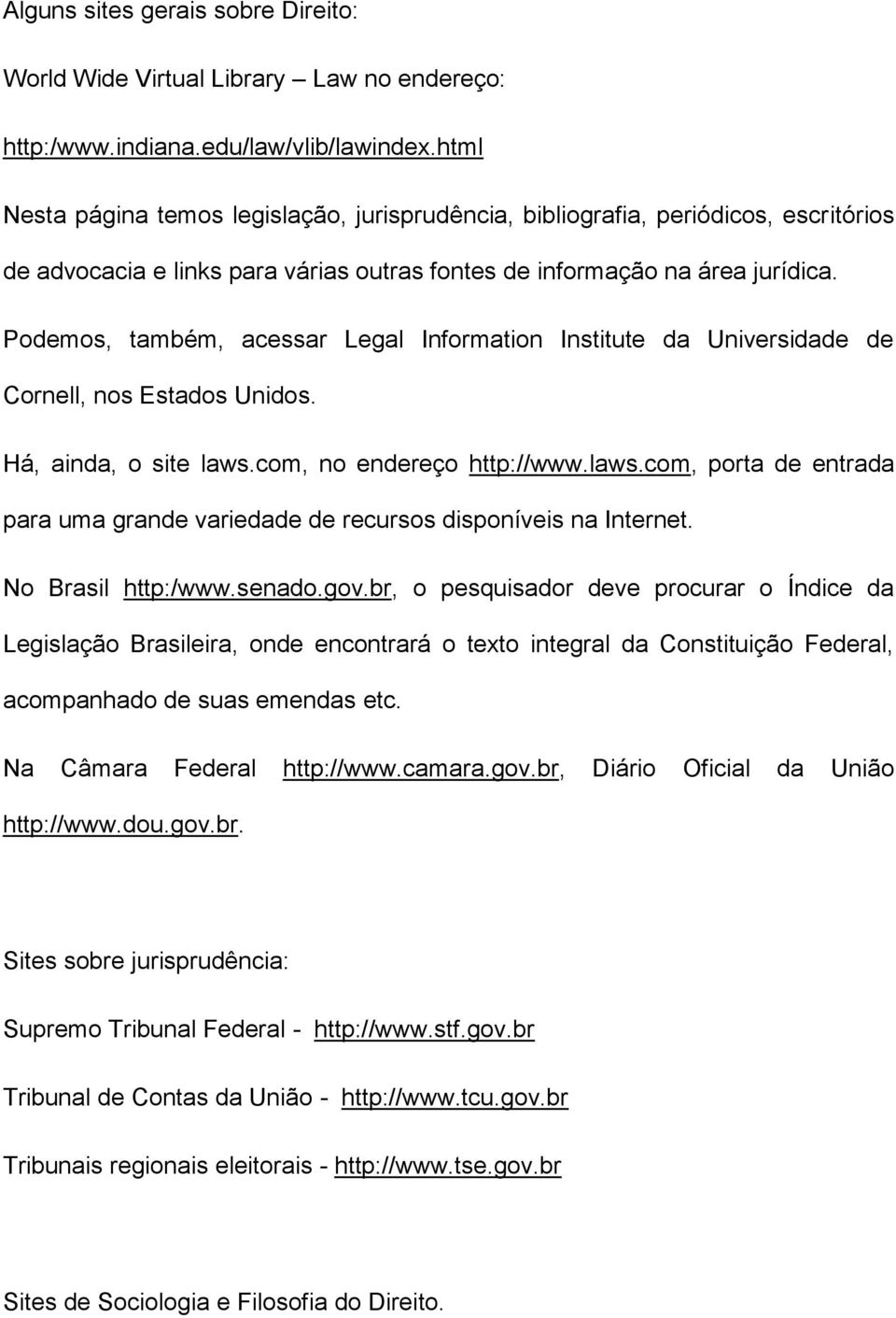 Podemos, também, acessar Legal Information Institute da Universidade de Cornell, nos Estados Unidos. Há, ainda, o site laws.