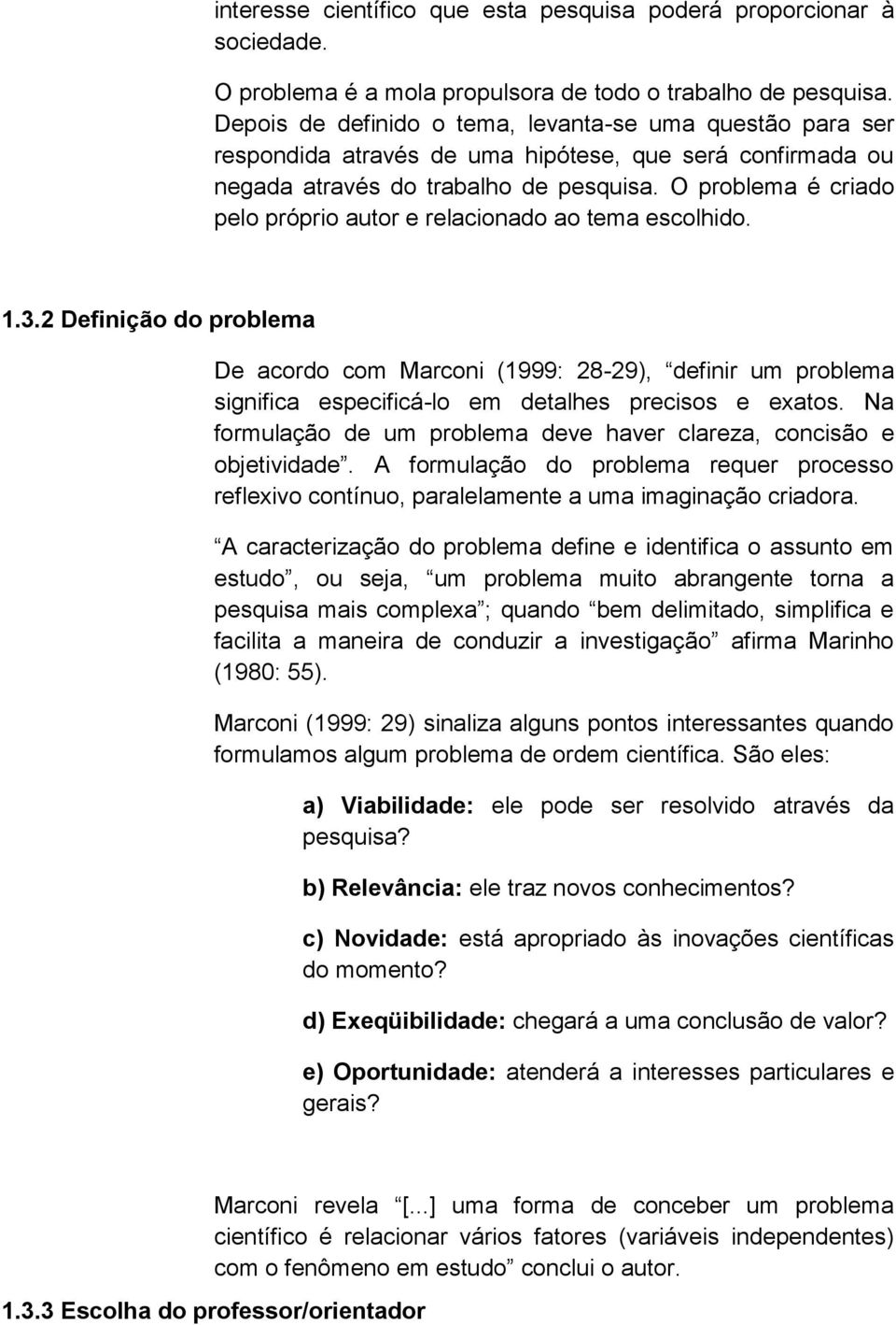 O problema é criado pelo próprio autor e relacionado ao tema escolhido. 1.3.