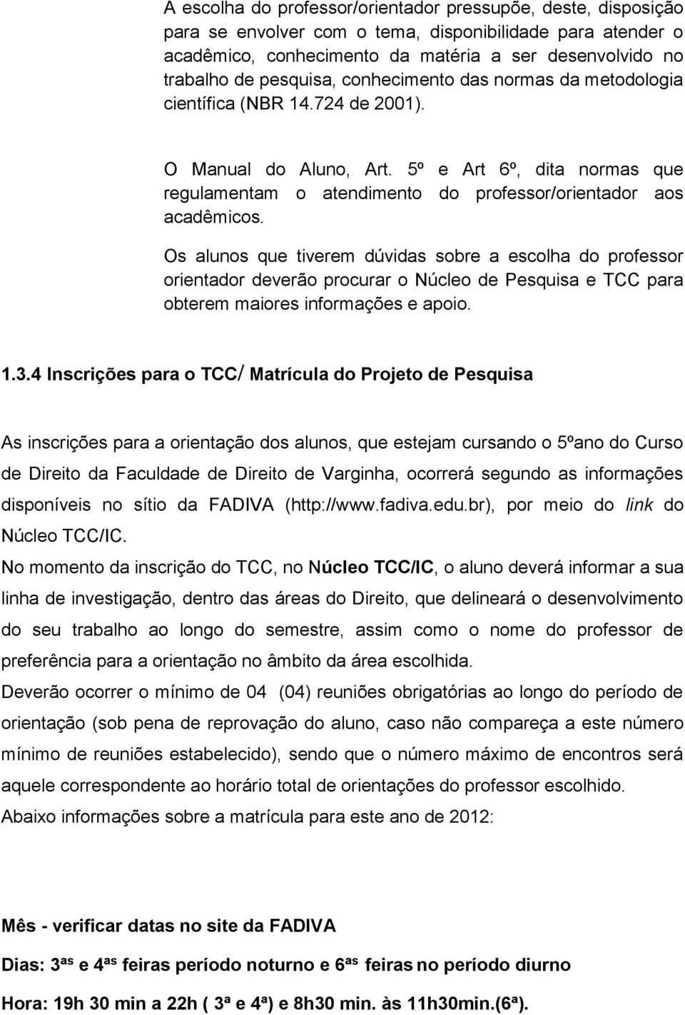 5º e Art 6º, dita normas que regulamentam o atendimento do professor/orientador aos acadêmicos.