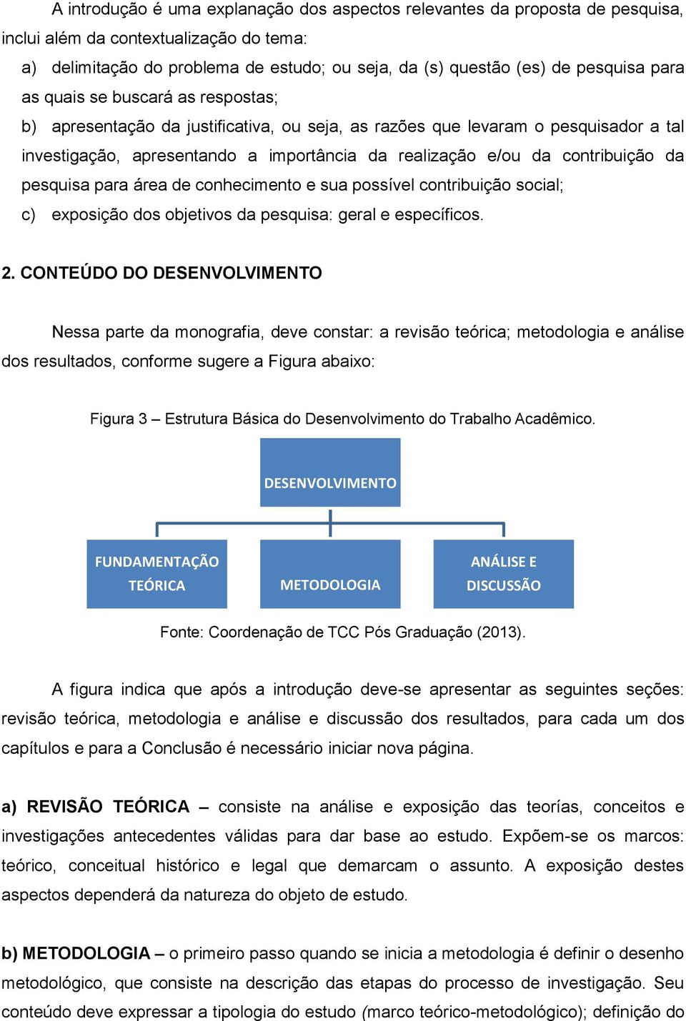 da pesquisa para área de conhecimento e sua possível contribuição social; c) exposição dos objetivos da pesquisa: geral e específicos. 2.