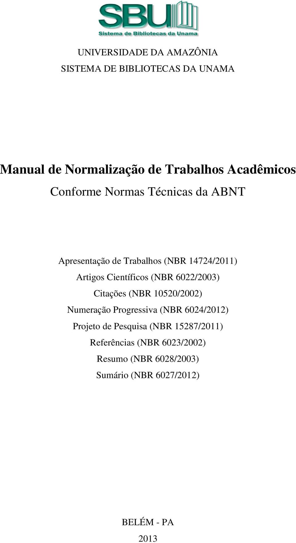 Científicos (NBR 6022/2003) Citações (NBR 10520/2002) Numeração Progressiva (NBR 6024/2012) Projeto