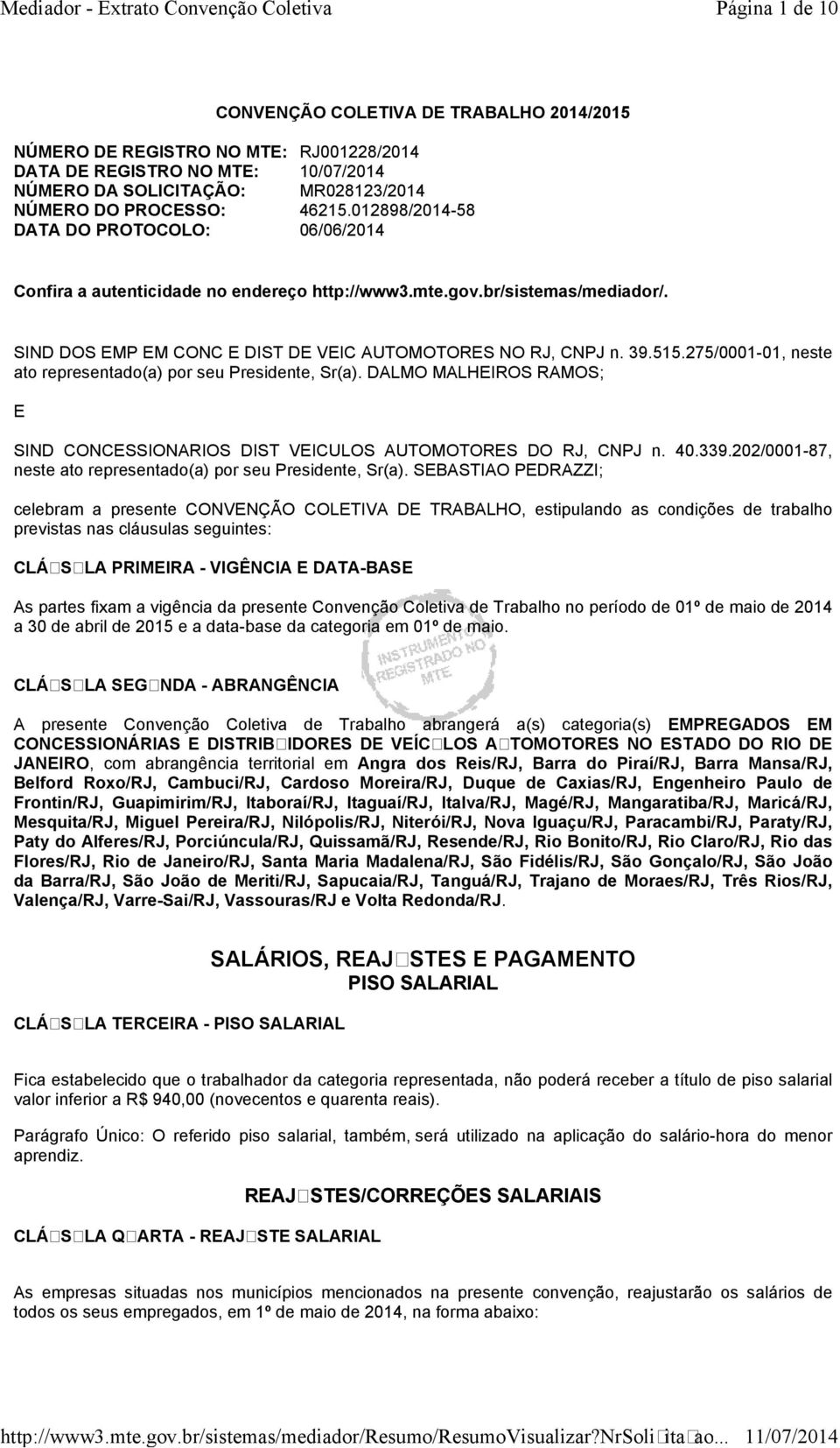 275/0001-01, neste ato representado(a) por seu Presidente, Sr(a). DALMO MALHEIROS RAMOS; E SIND CONCESSIONARIOS DIST VEICULOS AUTOMOTORES DO RJ, CNPJ n. 40.339.