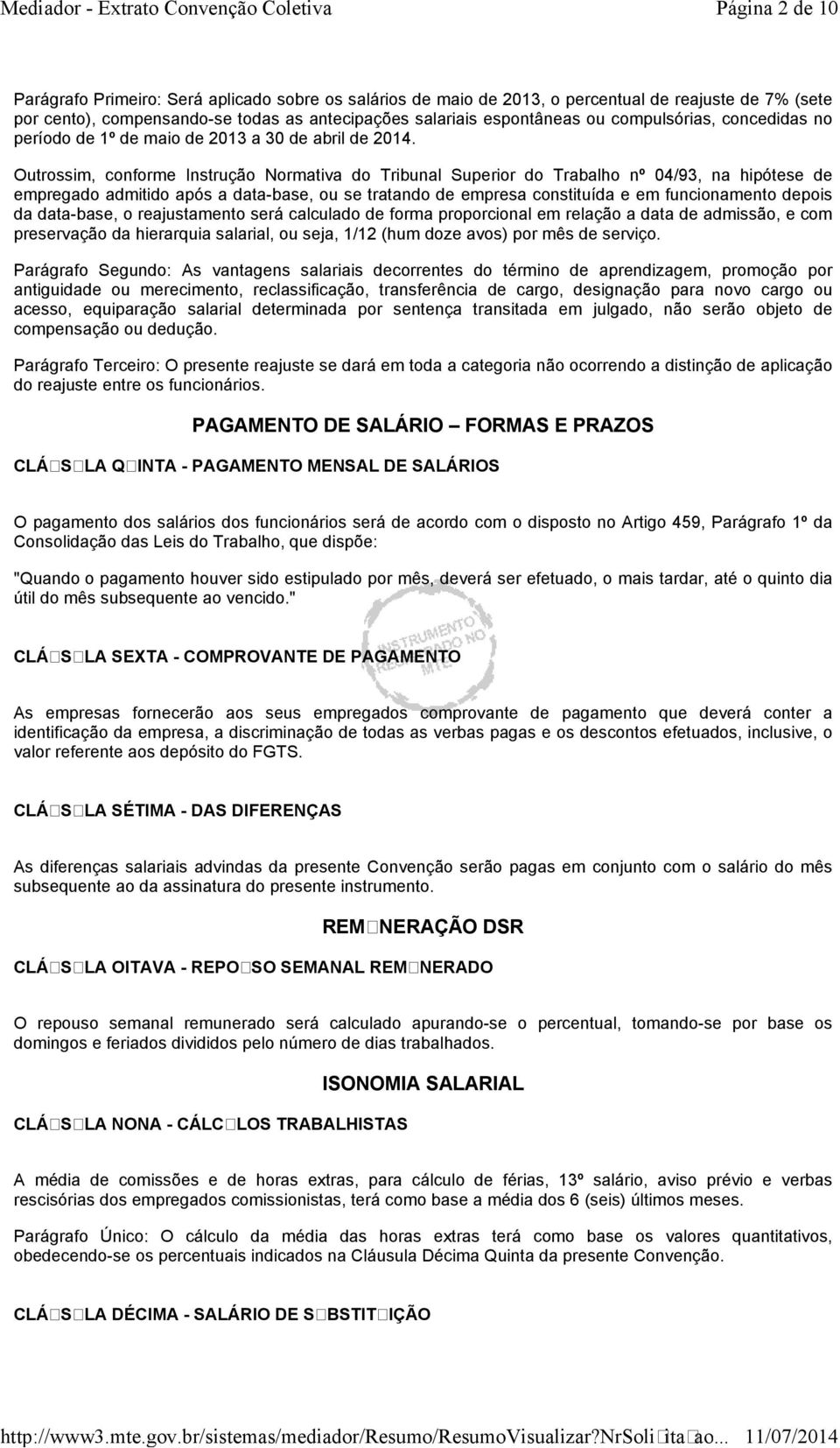 Outrossim, conforme Instrução Normativa do Tribunal Superior do Trabalho nº 04/93, na hipótese de empregado admitido após a data-base, ou se tratando de empresa constituída e em funcionamento depois