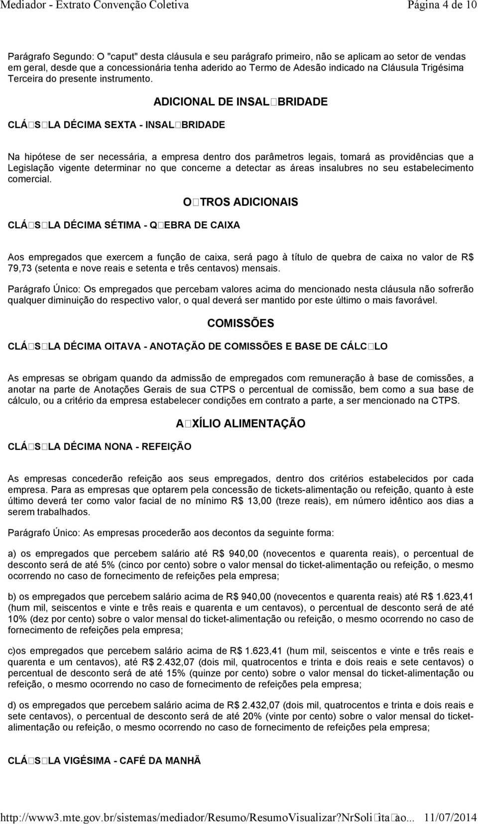 CLÁUSULA DÉCIMA SEXTA - INSALUBRIDADE ADICIONAL DE INSALUBRIDADE Na hipótese de ser necessária, a empresa dentro dos parâmetros legais, tomará as providências que a Legislação vigente determinar no