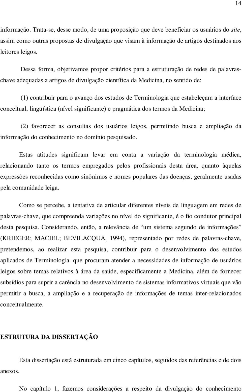 Dessa forma, objetivamos propor critérios para a estruturação de redes de palavraschave adequadas a artigos de divulgação científica da Medicina, no sentido de: (1) contribuir para o avanço dos