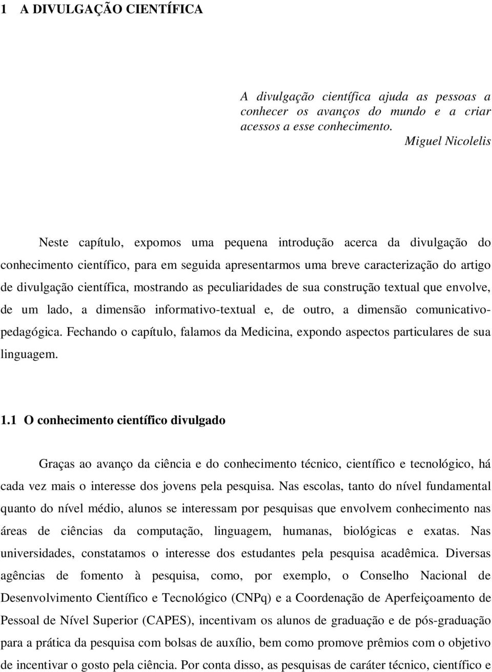 científica, mostrando as peculiaridades de sua construção textual que envolve, de um lado, a dimensão informativo-textual e, de outro, a dimensão comunicativopedagógica.