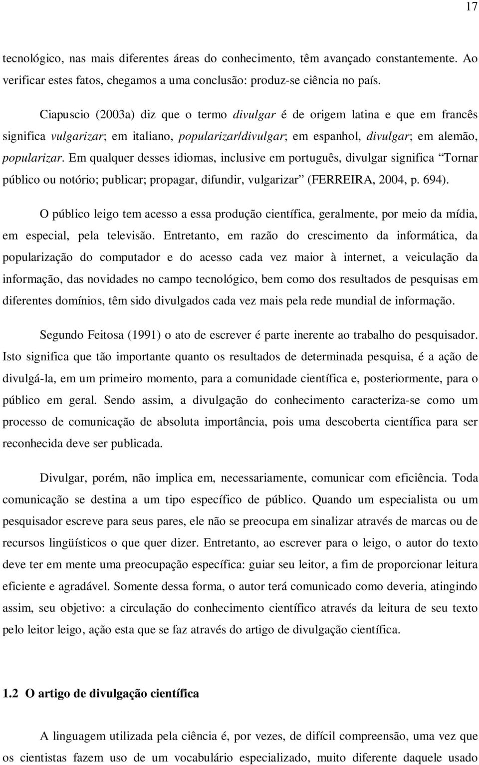 Em qualquer desses idiomas, inclusive em português, divulgar significa Tornar público ou notório; publicar; propagar, difundir, vulgarizar (FERREIRA, 2004, p. 694).