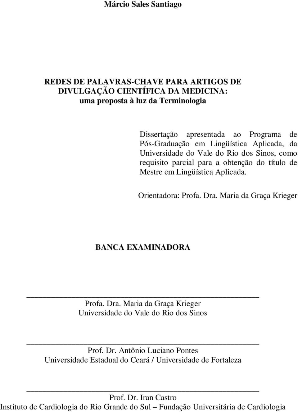 Orientadora: Profa. Dra. Maria da Graça Krieger BANCA EXAMINADORA Profa. Dra. Maria da Graça Krieger Universidade do Vale do Rio dos Sinos Prof. Dr. Antônio Luciano Pontes Universidade Estadual do Ceará / Universidade de Fortaleza Prof.