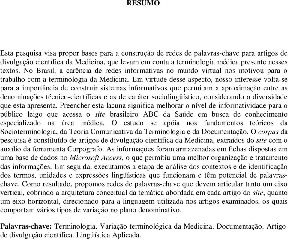 Em virtude desse aspecto, nosso interesse volta-se para a importância de construir sistemas informativos que permitam a aproximação entre as denominações técnico-científicas e as de caráter