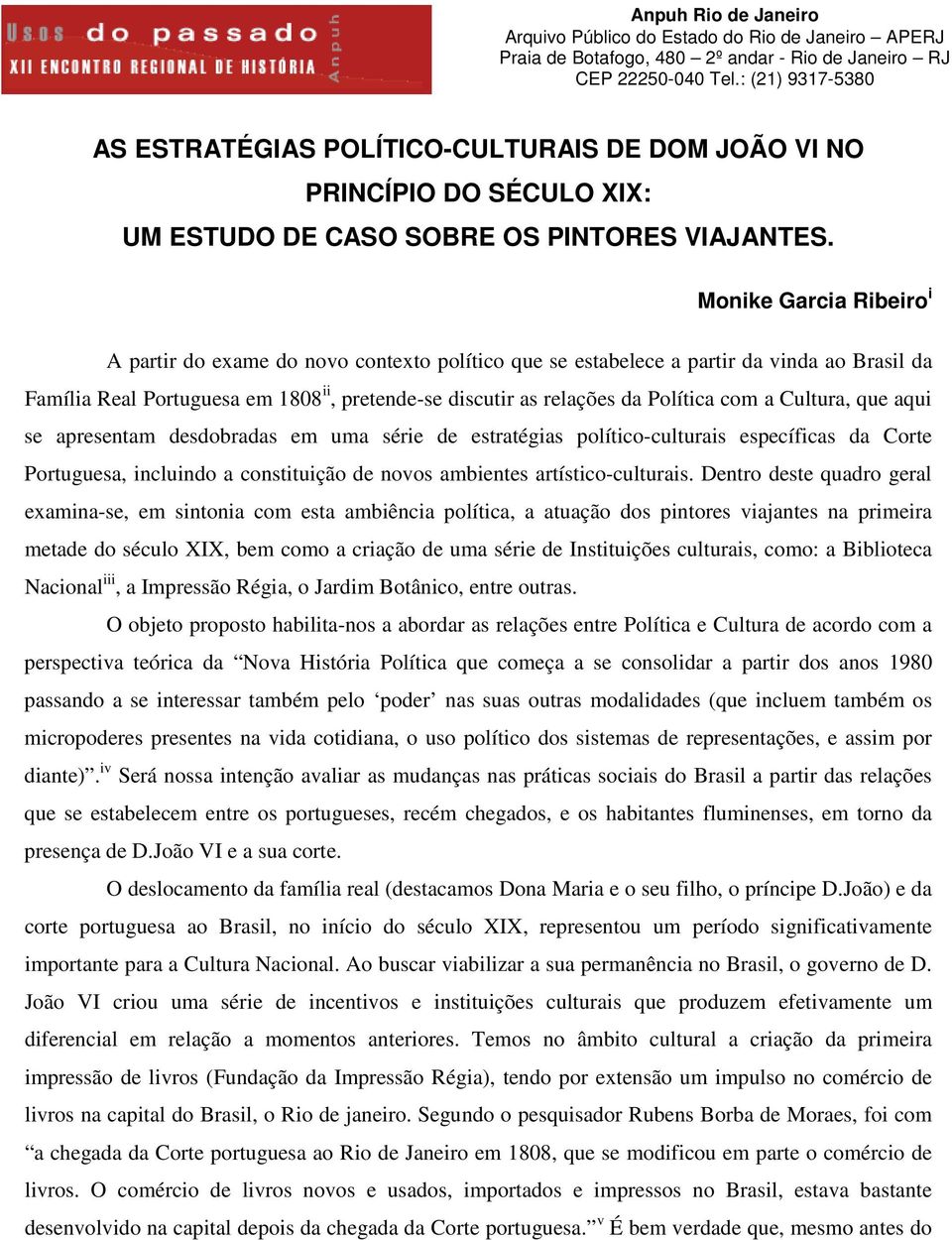 Monike Garcia Ribeiro i A partir do exame do novo contexto político que se estabelece a partir da vinda ao Brasil da Família Real Portuguesa em 1808 ii, pretende-se discutir as relações da Política