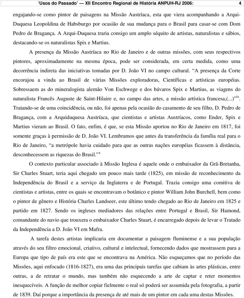 A Arqui-Duquesa traria consigo um amplo séquito de artistas, naturalistas e sábios, destacando-se os naturalistas Spix e Martius.