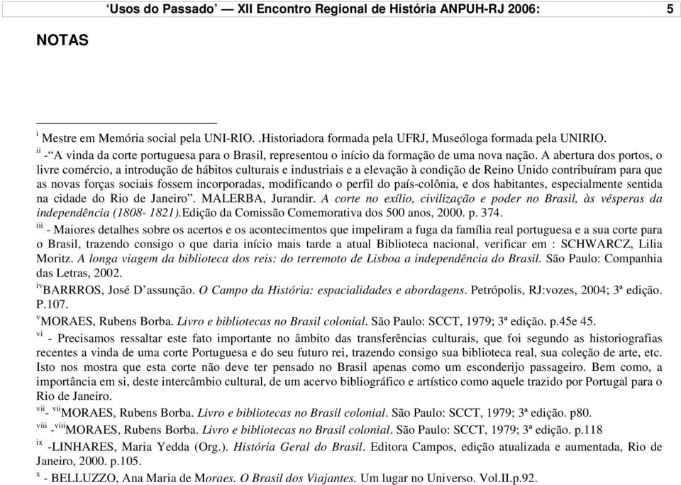 A abertura dos portos, o livre comércio, a introdução de hábitos culturais e industriais e a elevação à condição de Reino Unido contribuíram para que as novas forças sociais fossem incorporadas,