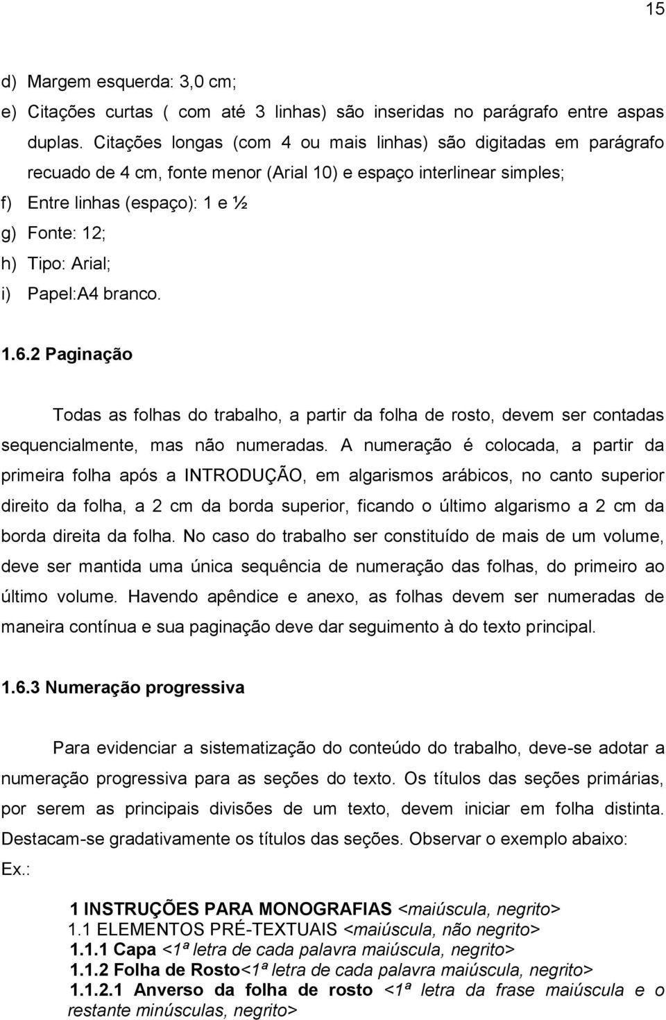 i) Papel:A4 branco. 1.6.2 Paginação Todas as folhas do trabalho, a partir da folha de rosto, devem ser contadas sequencialmente, mas não numeradas.