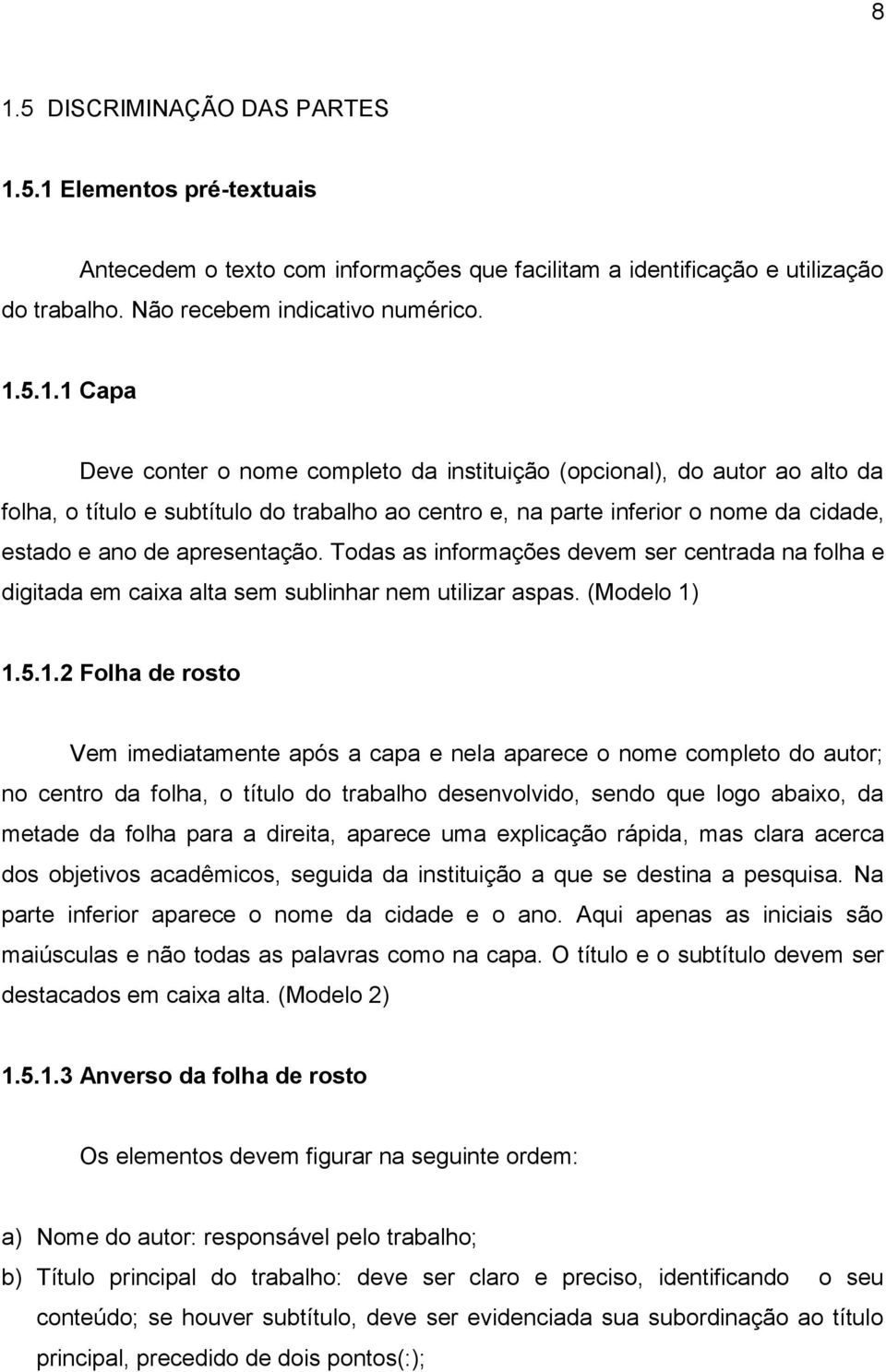 Todas as informações devem ser centrada na folha e digitada em caixa alta sem sublinhar nem utilizar aspas. (Modelo 1)