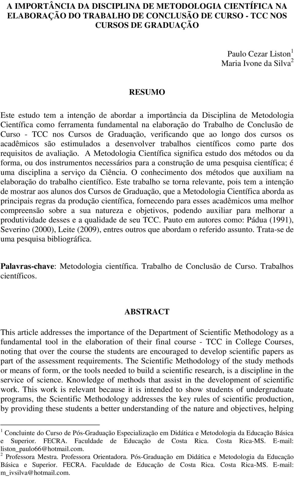 que ao longo dos cursos os acadêmicos são estimulados a desenvolver trabalhos científicos como parte dos requisitos de avaliação.