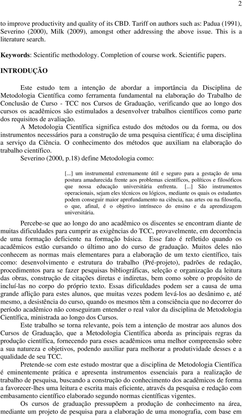 INTRODUÇÃO Este estudo tem a intenção de abordar a importância da Disciplina de Metodologia Científica como ferramenta fundamental na elaboração do Trabalho de Conclusão de Curso - TCC nos Cursos de