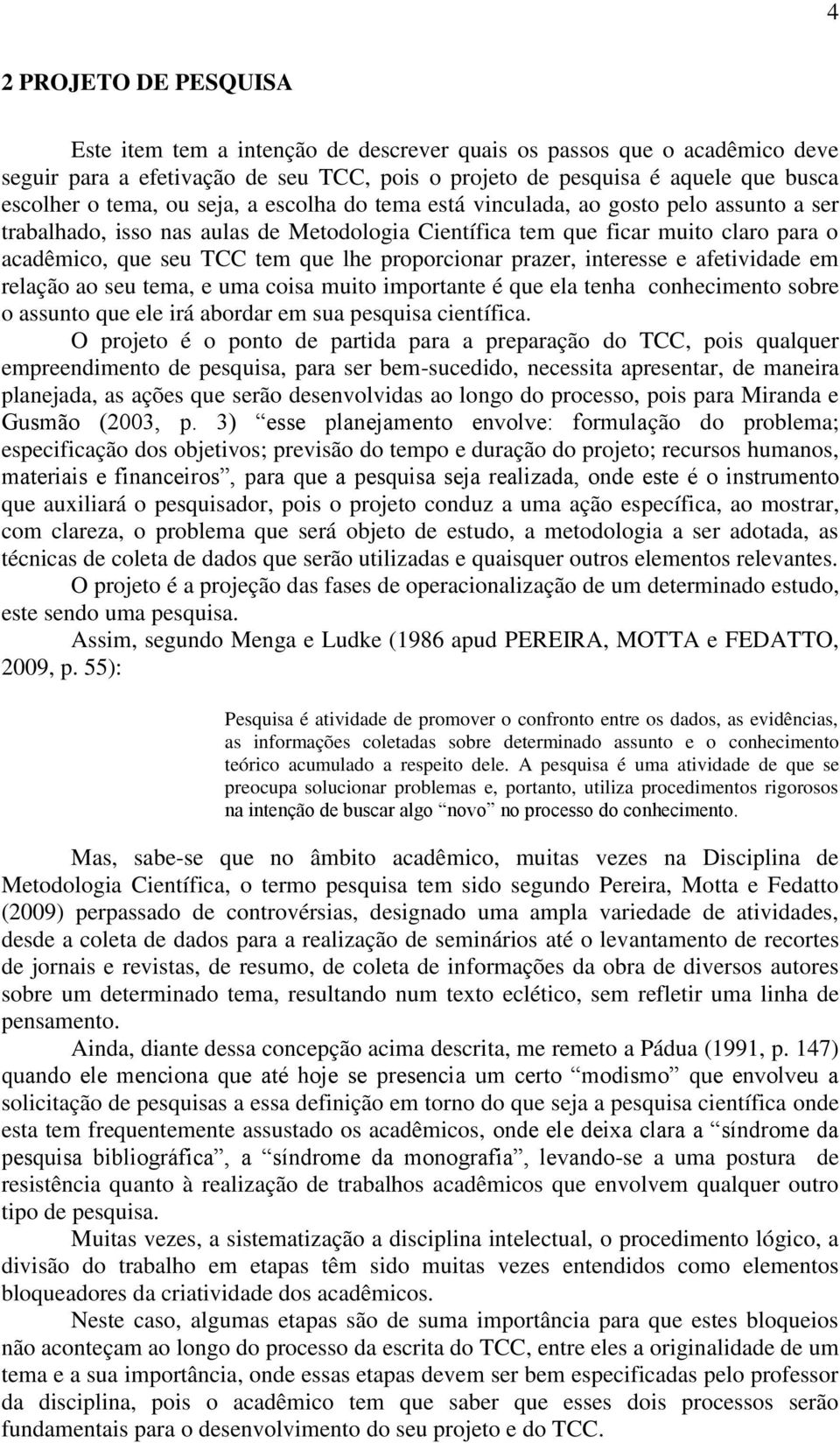 proporcionar prazer, interesse e afetividade em relação ao seu tema, e uma coisa muito importante é que ela tenha conhecimento sobre o assunto que ele irá abordar em sua pesquisa científica.