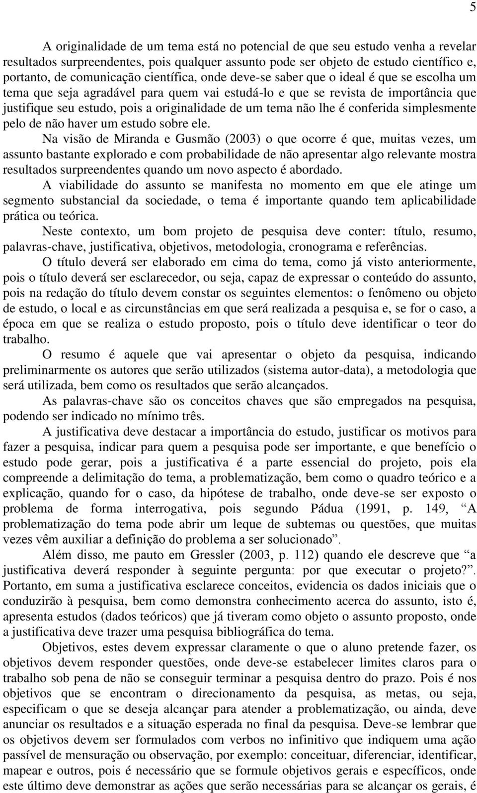 tema não lhe é conferida simplesmente pelo de não haver um estudo sobre ele.