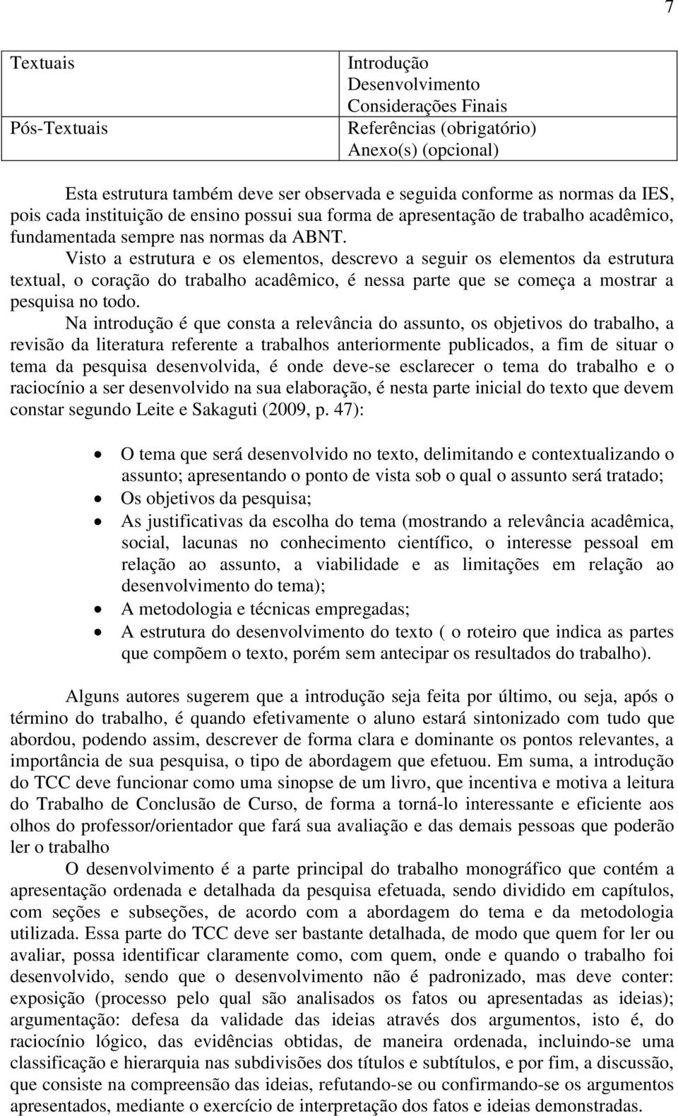 Visto a estrutura e os elementos, descrevo a seguir os elementos da estrutura textual, o coração do trabalho acadêmico, é nessa parte que se começa a mostrar a pesquisa no todo.