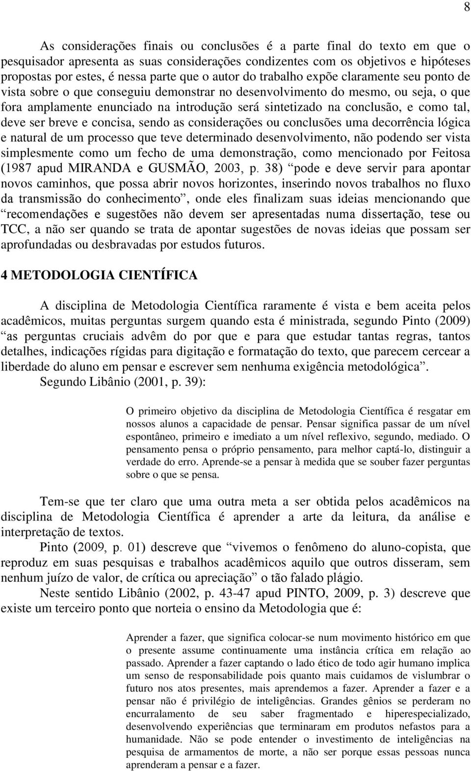 conclusão, e como tal, deve ser breve e concisa, sendo as considerações ou conclusões uma decorrência lógica e natural de um processo que teve determinado desenvolvimento, não podendo ser vista