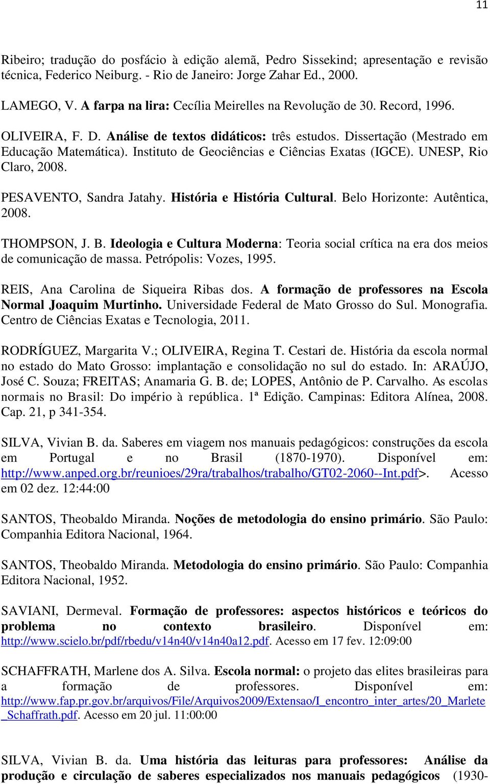 Instituto de Geociências e Ciências Exatas (IGCE). UNESP, Rio Claro, 2008. PESAVENTO, Sandra Jatahy. História e História Cultural. Be