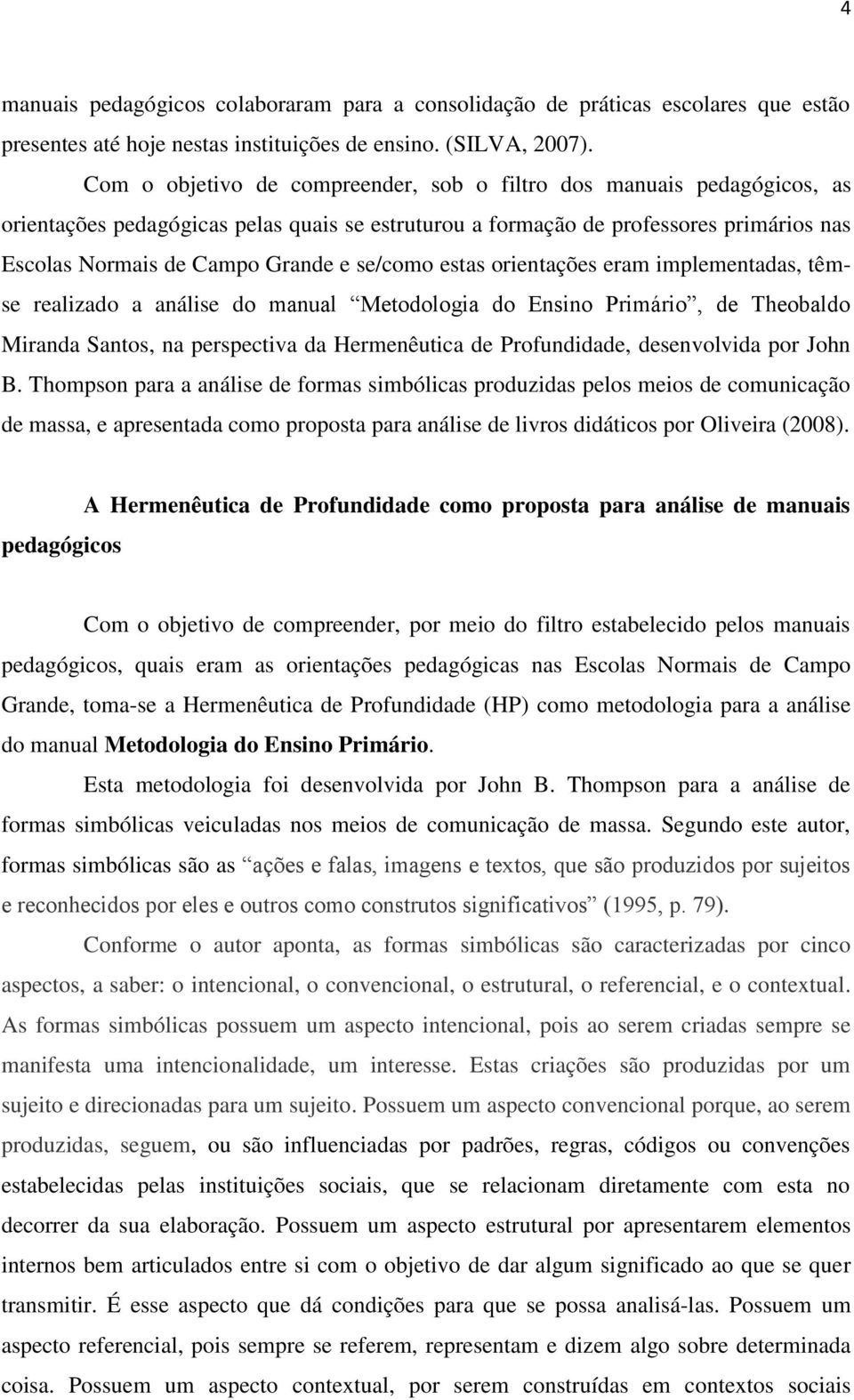 se/como estas orientações eram implementadas, têmse realizado a análise do manual Metodologia do Ensino Primário, de Theobaldo Miranda Santos, na perspectiva da Hermenêutica de Profundidade,