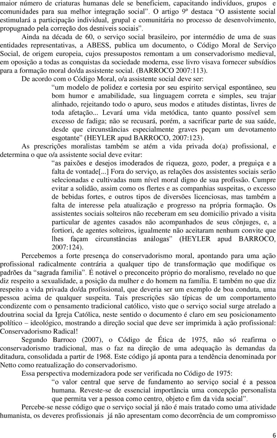 Ainda na década de 60, o serviço social brasileiro, por intermédio de uma de suas entidades representativas, a ABESS, publica um documento, o Código Moral de Serviço Social, de origem europeia, cujos