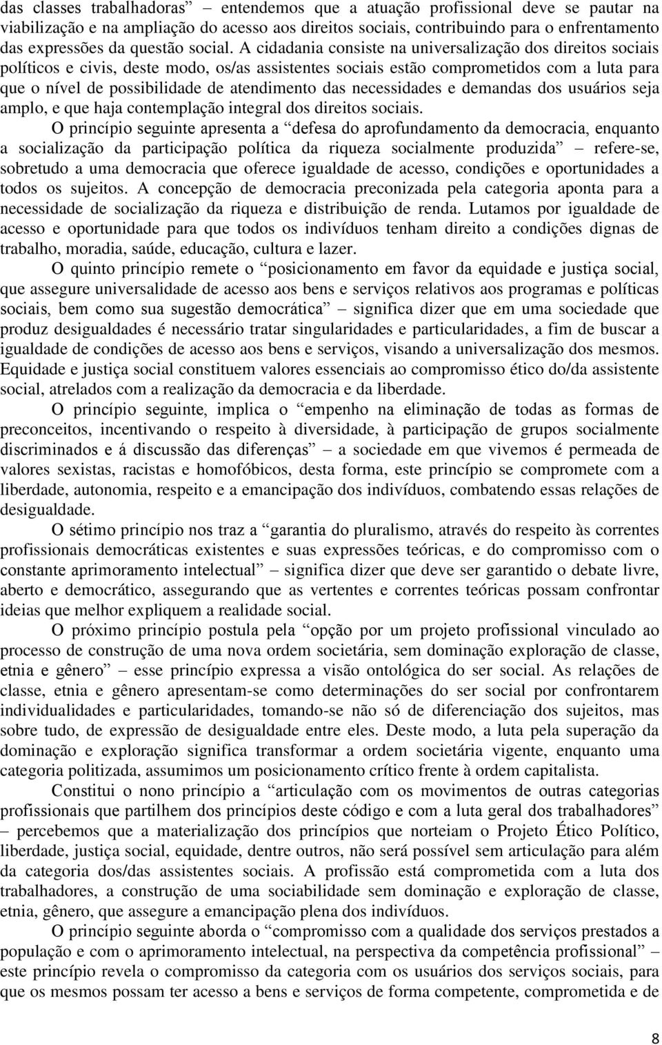 A cidadania consiste na universalização dos direitos sociais políticos e civis, deste modo, os/as assistentes sociais estão comprometidos com a luta para que o nível de possibilidade de atendimento