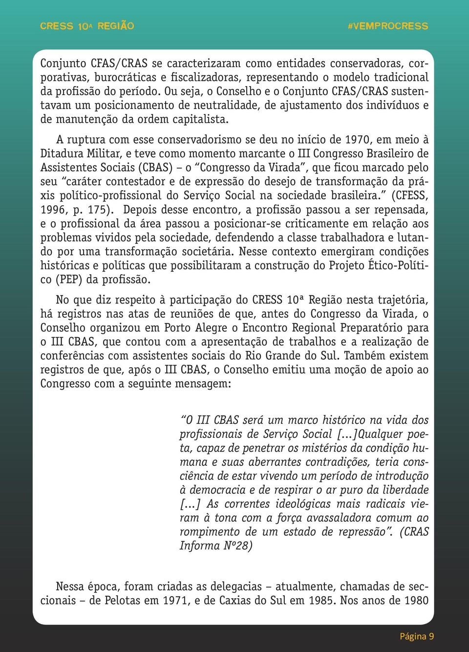 A ruptura com esse conservadorismo se deu no início de 1970, em meio à Ditadura Militar, e teve como momento marcante o III Congresso Brasileiro de Assistentes Sociais (CBAS) o Congresso da Virada,