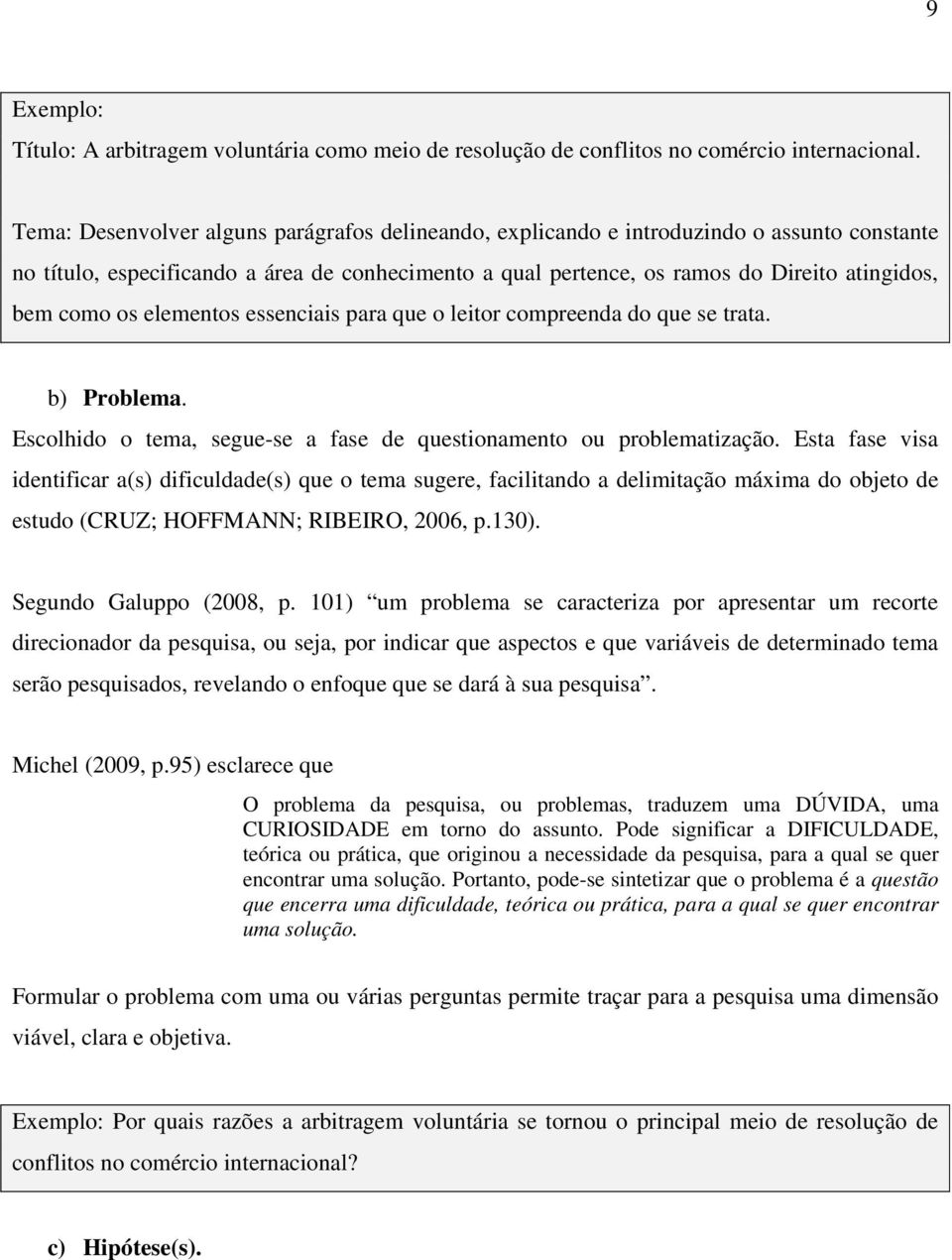 os elementos essenciais para que o leitor compreenda do que se trata. b) Problema. Escolhido o tema, segue-se a fase de questionamento ou problematização.