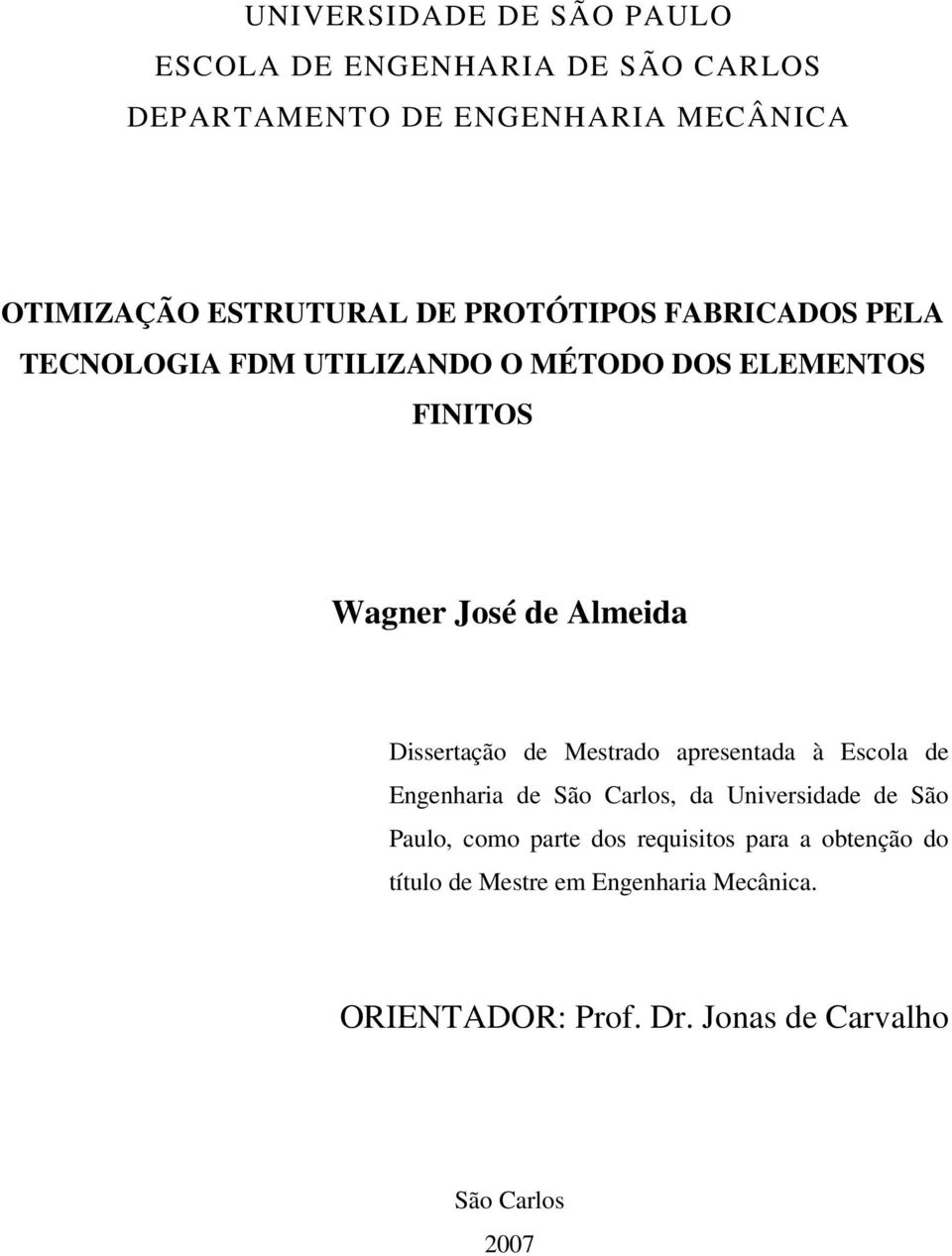Dissertação de Mestrado apresentada à Escola de Engenharia de São Carlos, da Universidade de São Paulo, como parte dos
