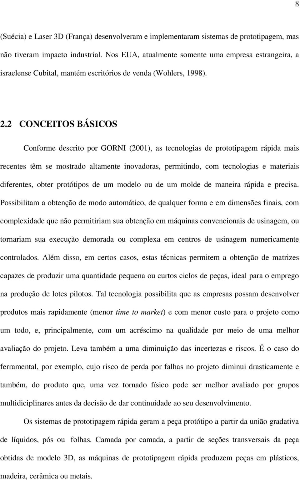 2 CONCEITOS BÁSICOS Conforme descrito por GORNI (2001), as tecnologias de prototipagem rápida mais recentes têm se mostrado altamente inovadoras, permitindo, com tecnologias e materiais diferentes,