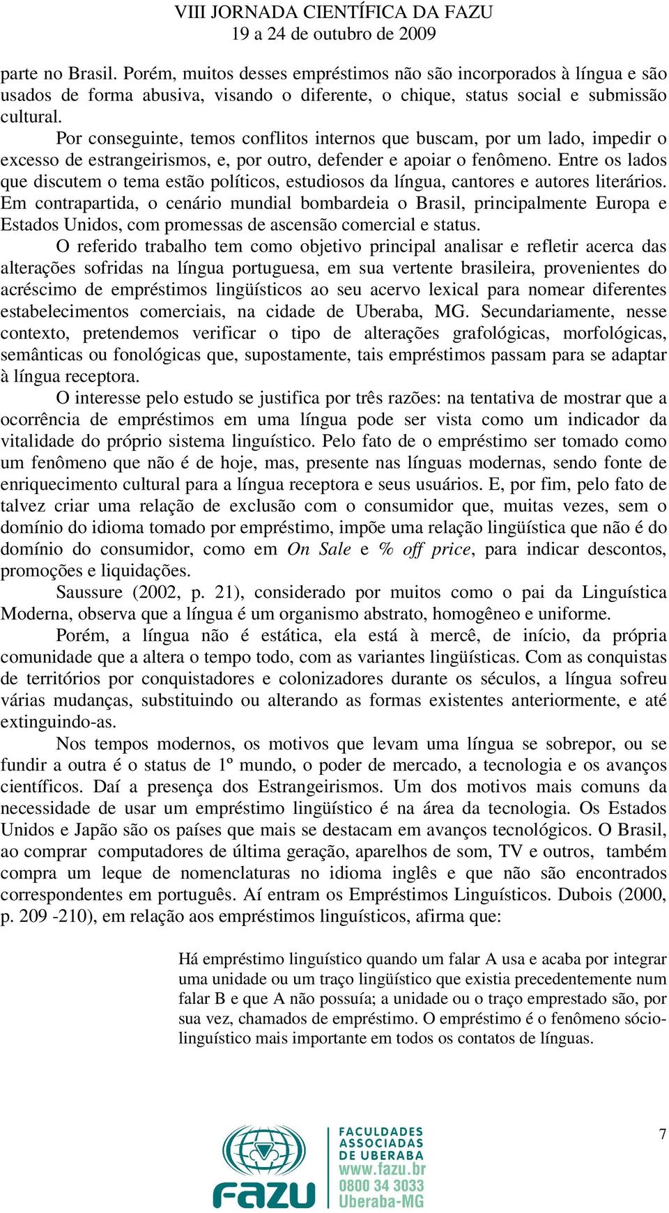 Entre os lados que discutem o tema estão políticos, estudiosos da língua, cantores e autores literários.