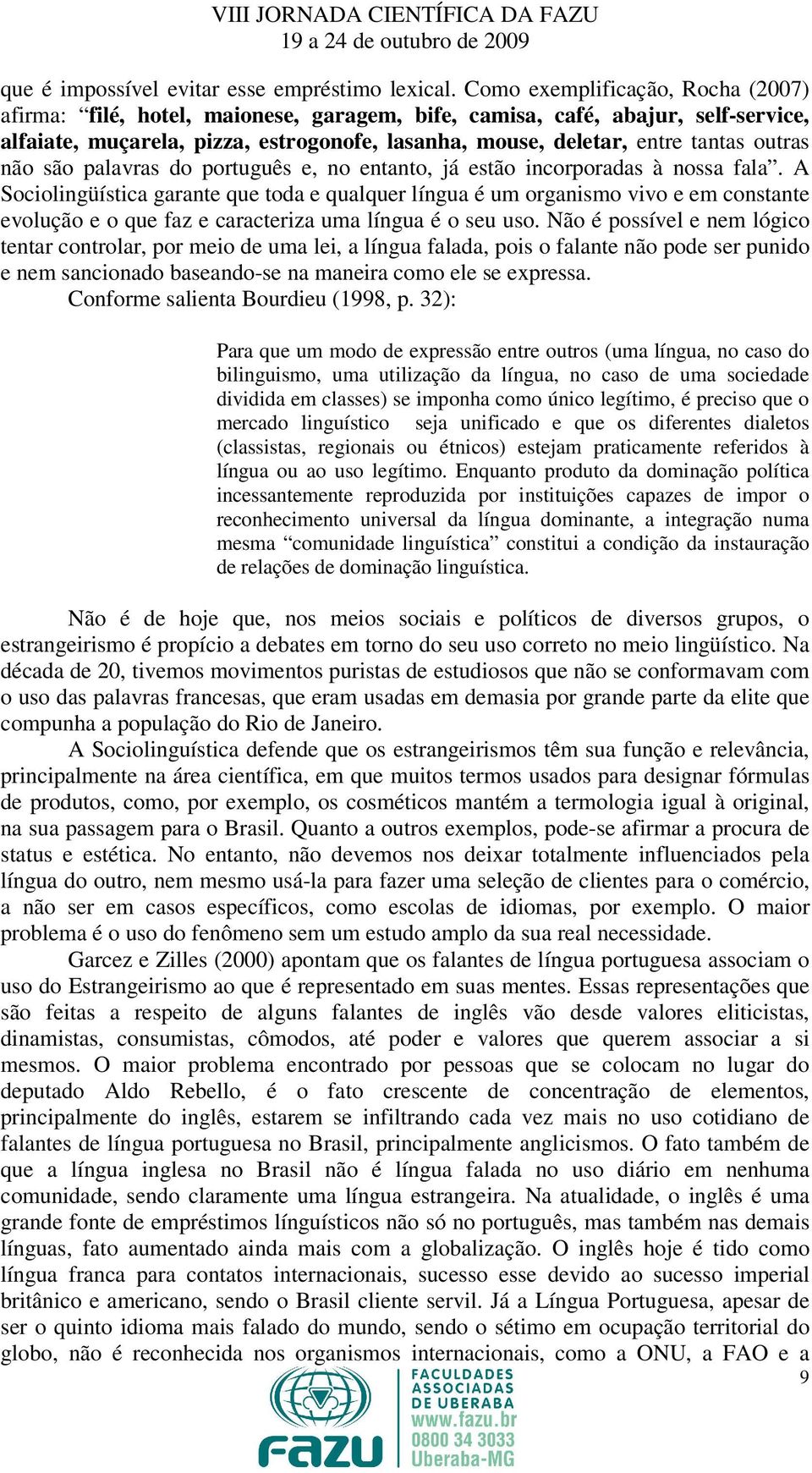 outras não são palavras do português e, no entanto, já estão incorporadas à nossa fala.