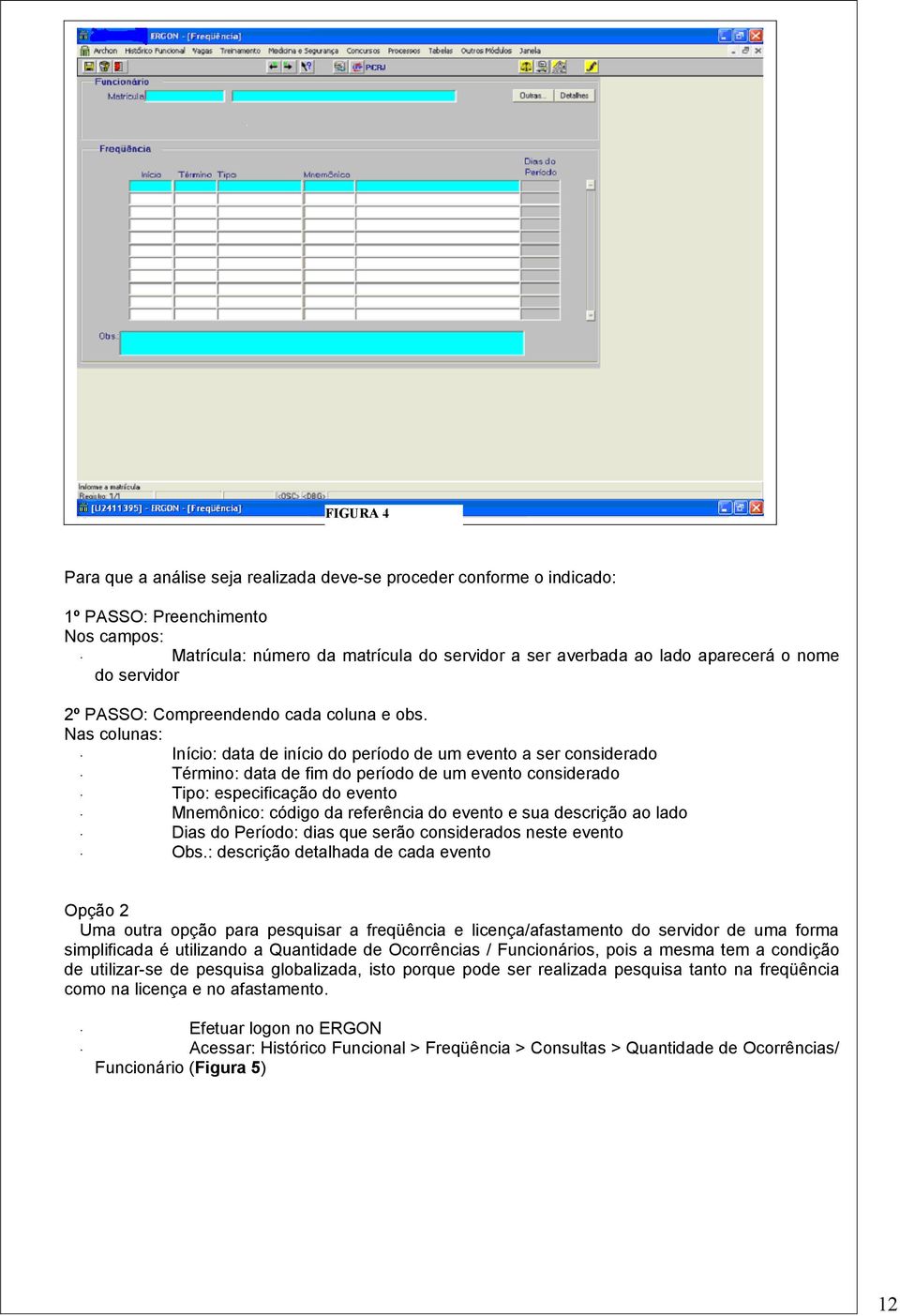 Nas colunas: Início: data de início do período de um evento a ser considerado Término: data de fim do período de um evento considerado Tipo: especificação do evento Mnemônico: código da referência do