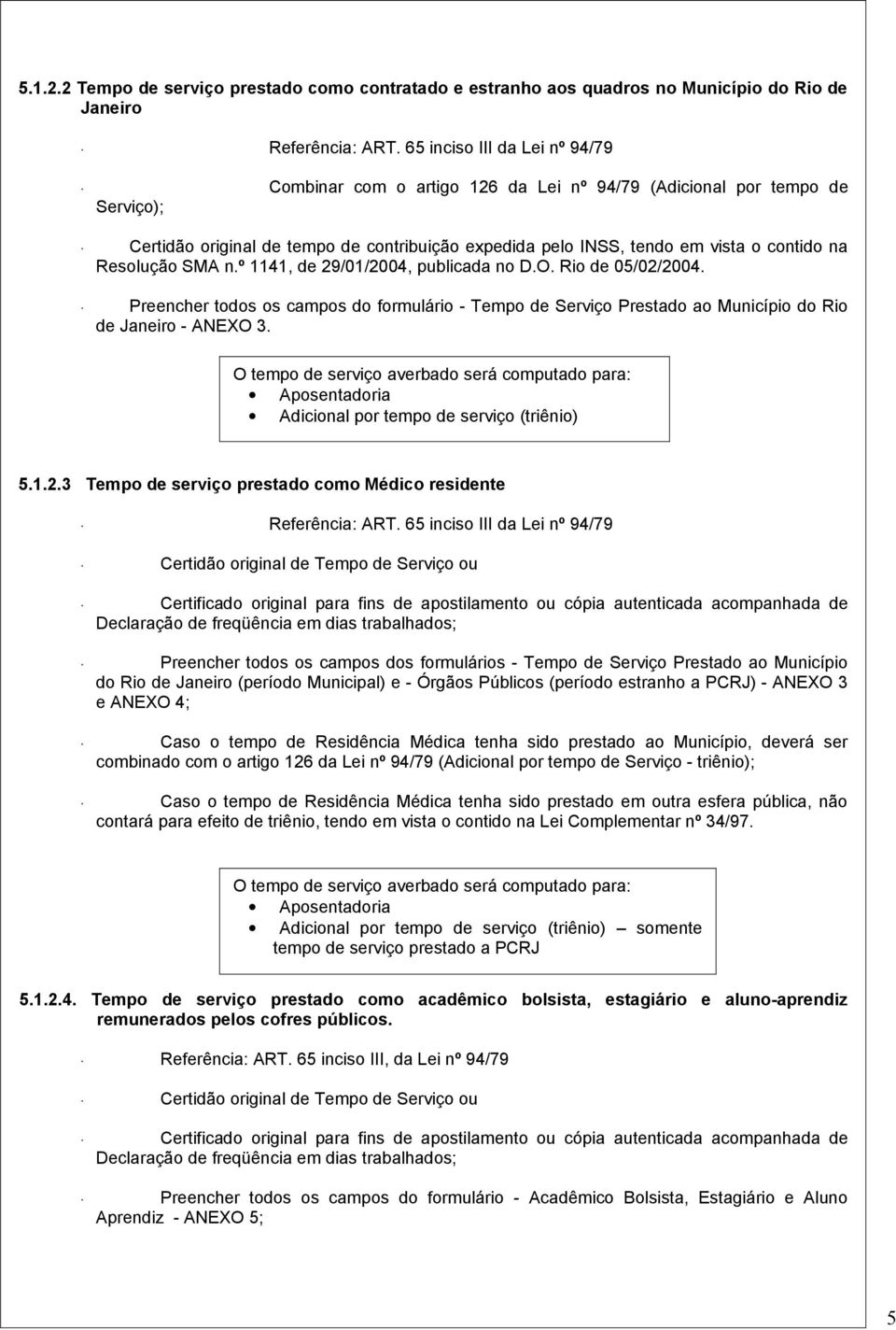 Resolução SMA n.º 1141, de 29/01/2004, publicada no D.O. Rio de 05/02/2004. Preencher todos os campos do formulário - Tempo de Serviço Prestado ao Município do Rio de Janeiro - ANEXO 3.