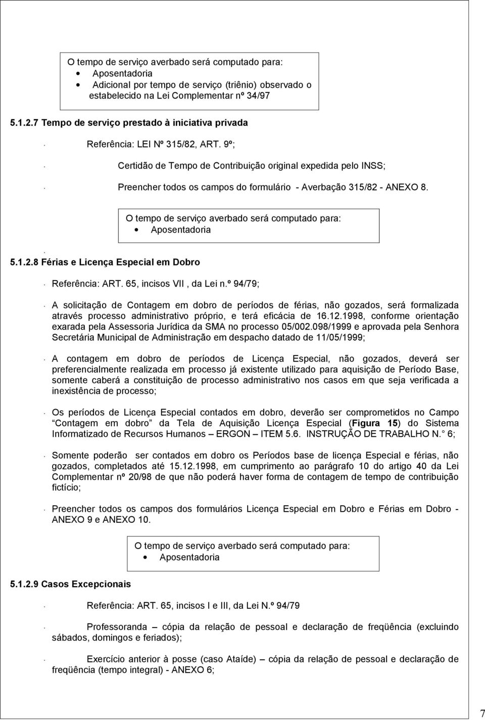 9º; Certidão de Tempo de Contribuição original expedida pelo INSS; Preencher todos os campos do formulário - Averbação 315/82 