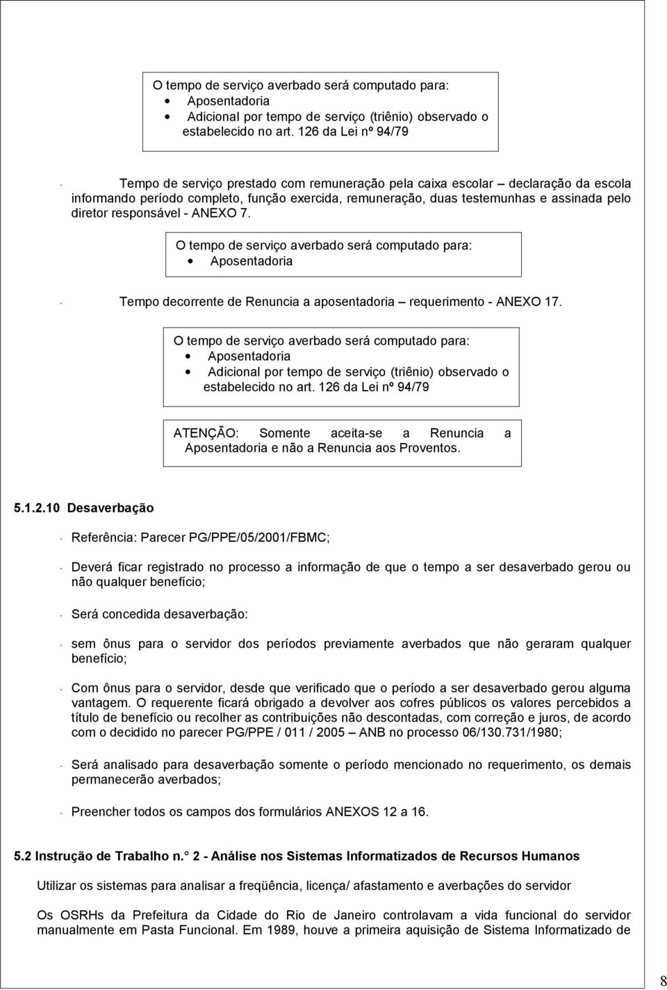 diretor responsável - ANEXO 7. O tempo de serviço averbado será computado para: Aposentadoria Tempo decorrente de Renuncia a aposentadoria requerimento - ANEXO 17.