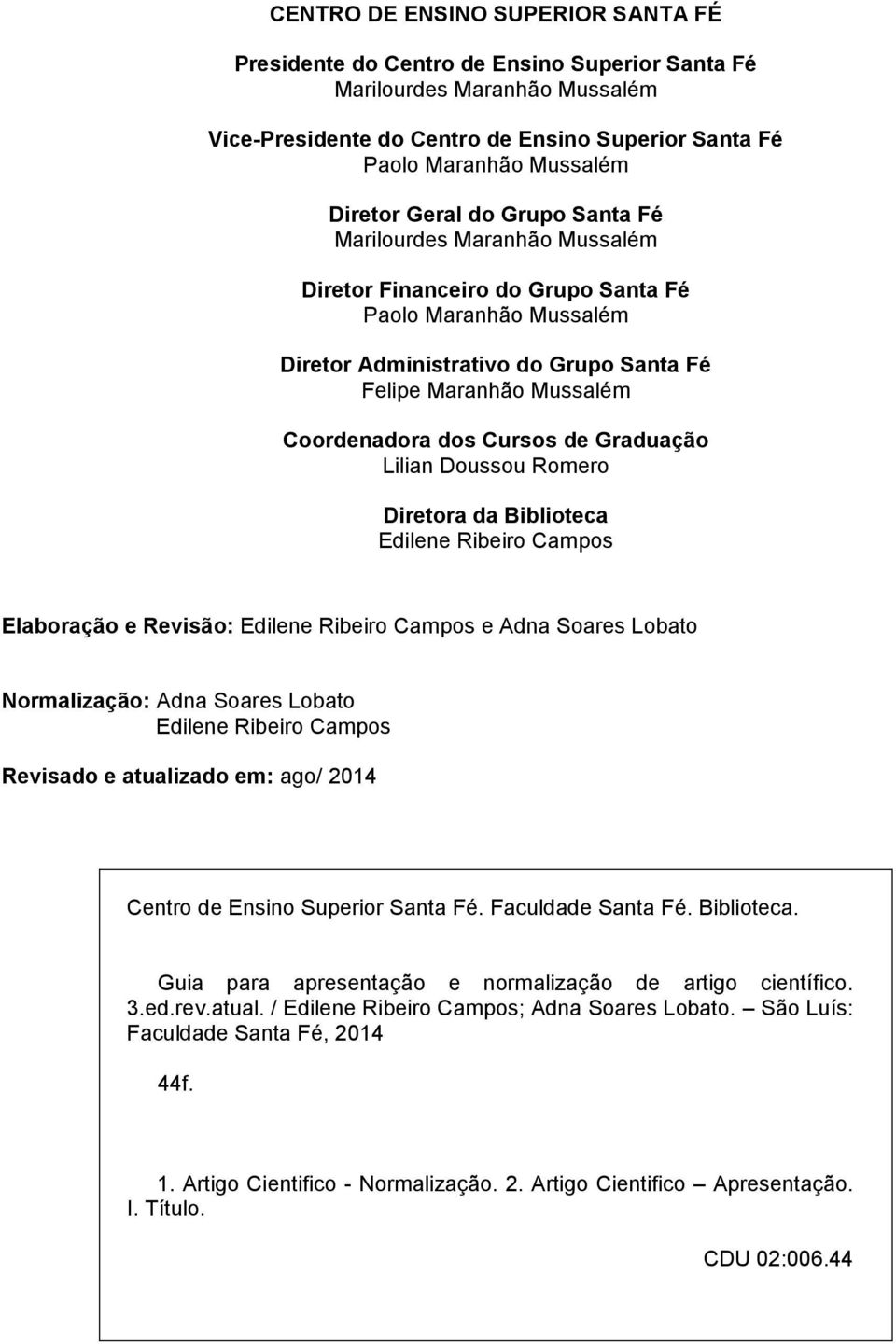 Cursos de Graduação Lilian Doussou Romero Diretora da Biblioteca Edilene Ribeiro Campos Elaboração e Revisão: Edilene Ribeiro Campos e Adna Soares Lobato Normalização: Adna Soares Lobato Edilene