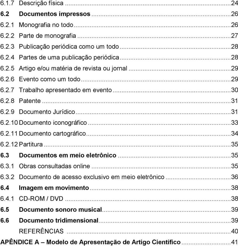 .. 33 6.2.11 Documento cartográfico... 34 6.2.12 Partitura... 35 6.3 Documentos em meio eletrônico... 35 6.3.1 Obras consultadas online... 35 6.3.2 Documento de acesso exclusivo em meio eletrônico.