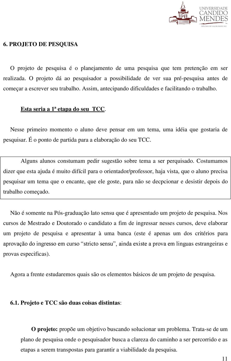 Esta seria a 1ª etapa do seu TCC. Nesse primeiro momento o aluno deve pensar em um tema, uma idéia que gostaria de pesquisar. É o ponto de partida para a elaboração do seu TCC.